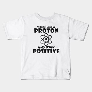 Science - Think like a proton and stay positive Kids T-Shirt